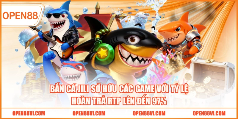 Bắn cá JILI sở hữu các game với tỷ lệ hoàn trả RTP lên đến 97%