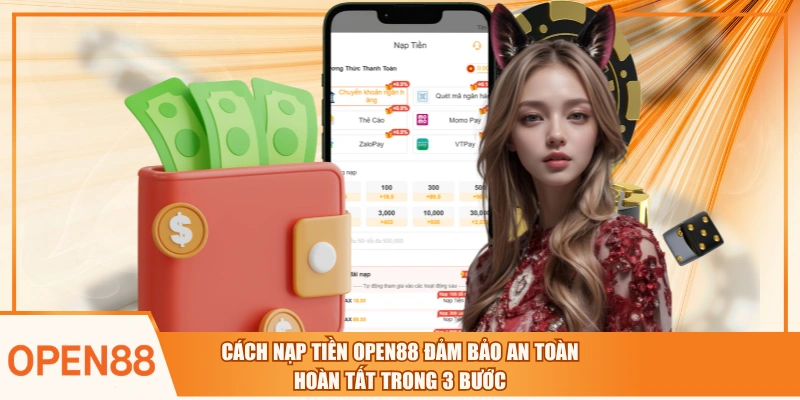 Cách Nạp Tiền OPEN88 Đảm Bảo An Toàn Hoàn Tất Trong 3 Bước