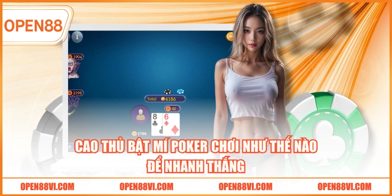 Cao thủ bật mí Poker chơi như thế nào để nhanh thắng
