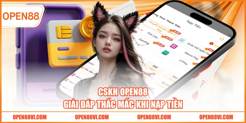 CSKH OPEN88 giải đáp thắc mắc khi nạp tiền