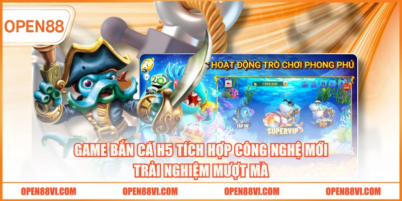 Game bắn cá H5 tích hợp công nghệ mới trải nghiệm mượt mà