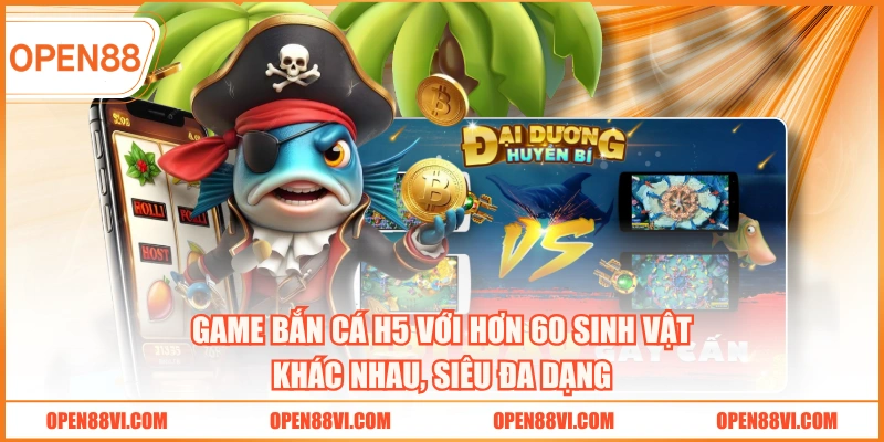 Game bắn cá H5 với hơn 60 sinh vật khác nhau, siêu đa dạng