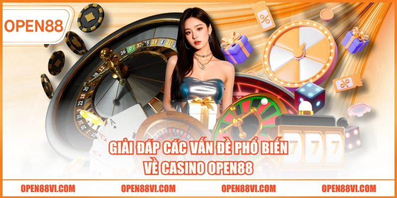 Giải đáp các vấn đề phổ biến về casino OPEN88