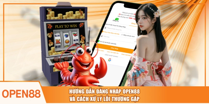 Hướng Dẫn Đăng Nhập OPEN88 Và Cách Xử Lý Lỗi Thường Gặp