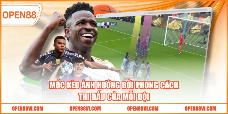 Mốc kèo ảnh hưởng bởi phong cách thi đấu của mỗi đội