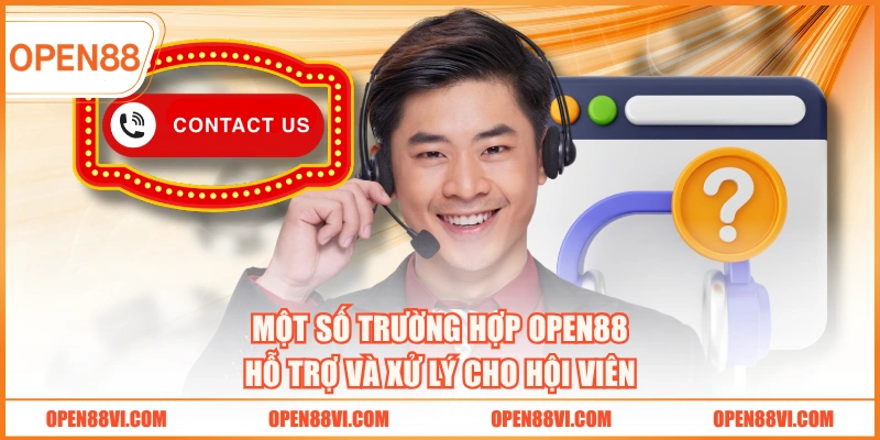 Một số trường hợp OPEN88 hỗ trợ và xử lý cho hội viên