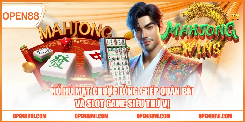 Nổ hũ Mạt Chược lồng ghép quân bài và slot game siêu thú vị