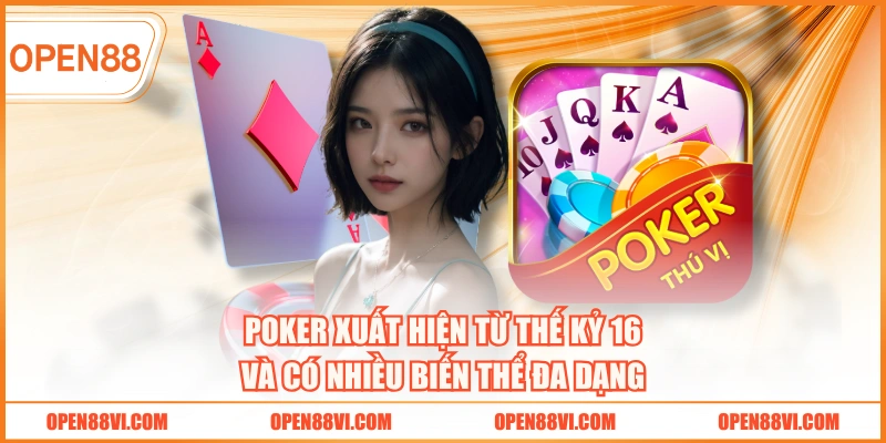Poker xuất hiện từ thế kỷ 16 và có nhiều biến thể đa dạng