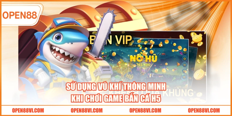 Sử dụng vũ khí thông minh khi chơi game bắn cá H5