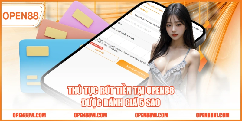 Thủ tục rút tiền tại OPEN88 được đánh giá 5 sao