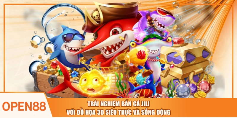 Trải Nghiệm Bắn Cá JILI Với Đồ Họa 3D Siêu Thực Và Sống Động
